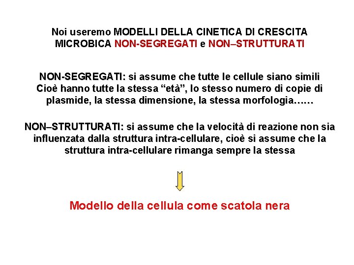 Noi useremo MODELLI DELLA CINETICA DI CRESCITA MICROBICA NON-SEGREGATI e NON–STRUTTURATI NON-SEGREGATI: si assume