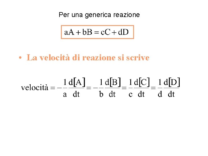 Per una generica reazione • La velocità di reazione si scrive 