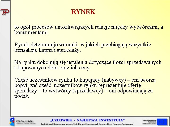 RYNEK to ogół procesów umożliwiających relacje między wytwórcami, a konsumentami. Rynek determinuje warunki, w