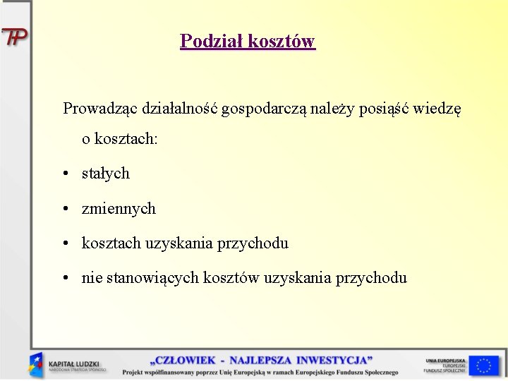 Podział kosztów Prowadząc działalność gospodarczą należy posiąść wiedzę o kosztach: • stałych • zmiennych