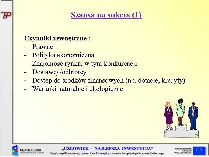 Szansa na sukces (1) Czynniki zewnętrzne : - Prawne - Polityka ekonomiczna - Znajomość