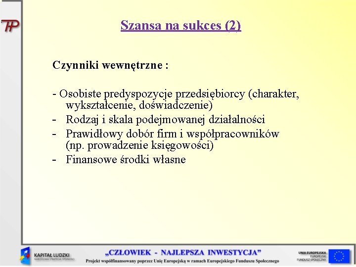 Szansa na sukces (2) Czynniki wewnętrzne : - Osobiste predyspozycje przedsiębiorcy (charakter, wykształcenie, doświadczenie)