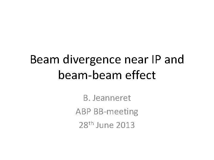 Beam divergence near IP and beam-beam effect B. Jeanneret ABP BB-meeting 28 th June