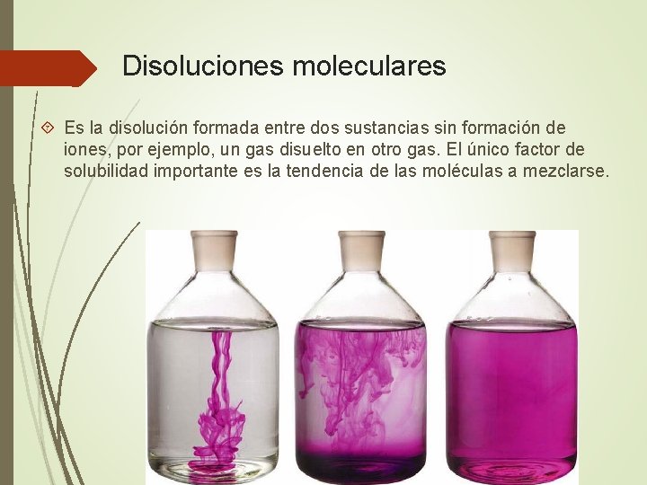 Disoluciones moleculares Es la disolución formada entre dos sustancias sin formación de iones, por