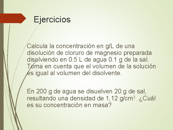 Ejercicios Calcula la concentración en g/L de una disolución de cloruro de magnesio preparada