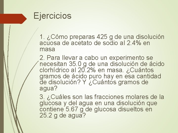 Ejercicios 1. ¿Cómo preparas 425 g de una disolución acuosa de acetato de sodio