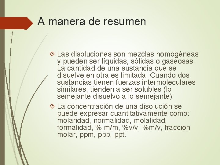 A manera de resumen Las disoluciones son mezclas homogéneas y pueden ser líquidas, sólidas