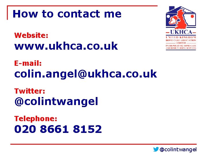 How to contact me Website: www. ukhca. co. uk E-mail: colin. angel@ukhca. co. uk How to contact me Website: www. ukhca. co. uk E-mail: colin. angel@ukhca. co. uk