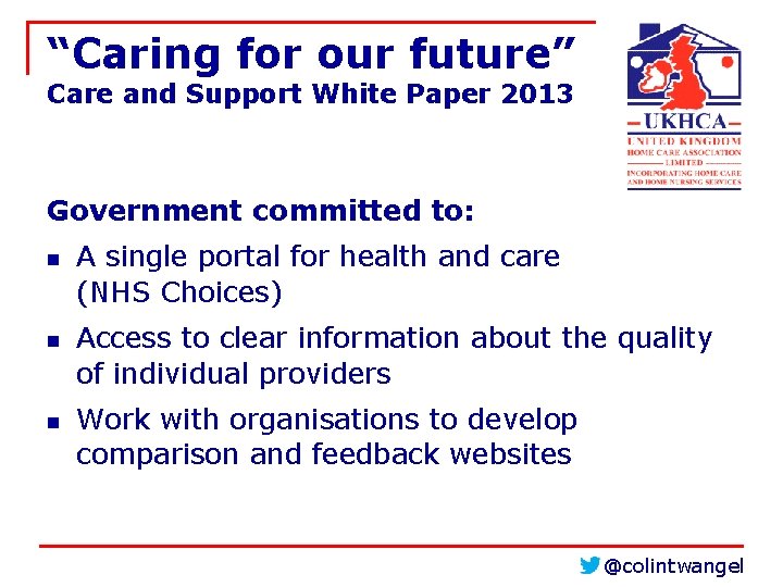 “Caring for our future” Care and Support White Paper 2013 Government committed to: n “Caring for our future” Care and Support White Paper 2013 Government committed to: n