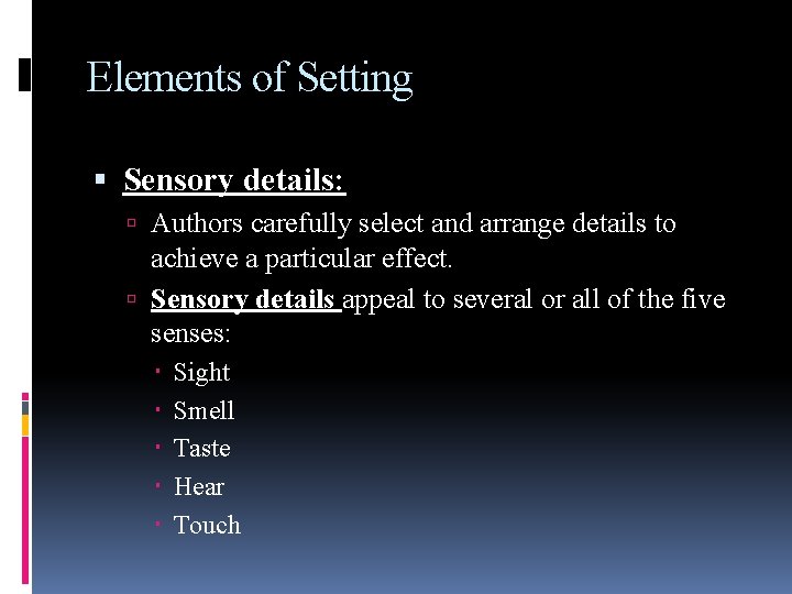 Elements of Setting Sensory details: Authors carefully select and arrange details to achieve a