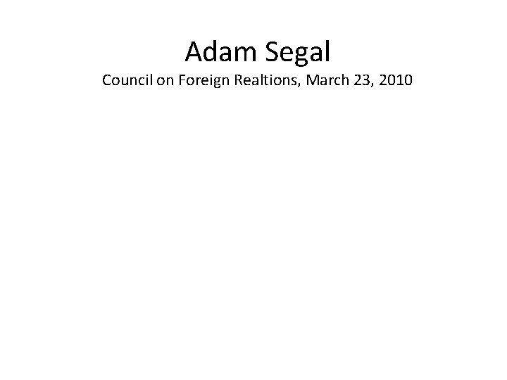 Adam Segal Council on Foreign Realtions, March 23, 2010 