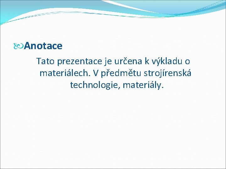  Anotace Tato prezentace je určena k výkladu o materiálech. V předmětu strojírenská technologie,