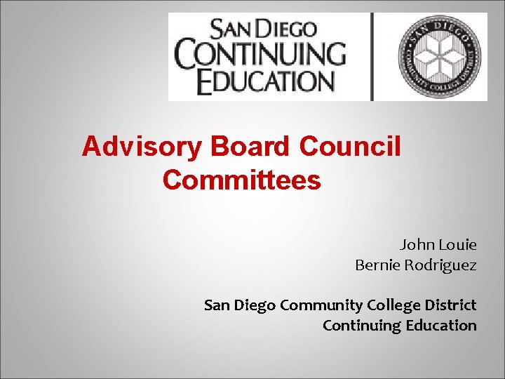 Advisory Board Council Committees John Louie Bernie Rodriguez San Diego Community College District Continuing