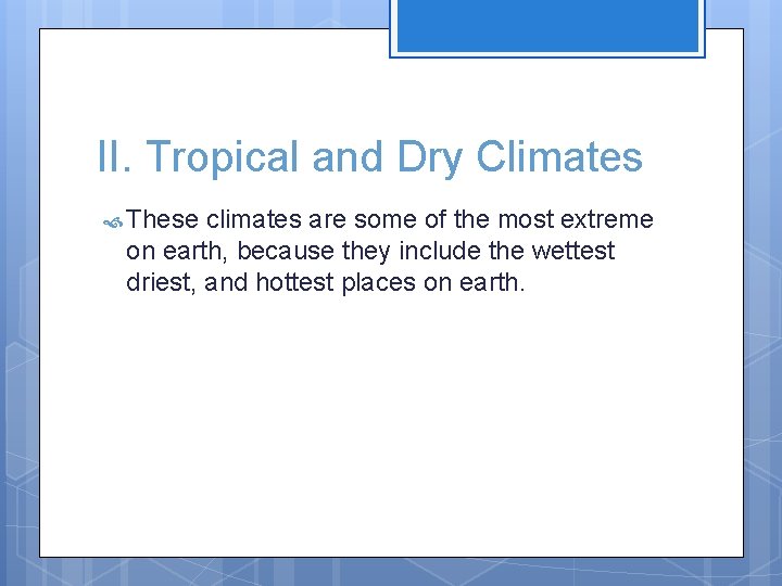 II. Tropical and Dry Climates These climates are some of the most extreme on