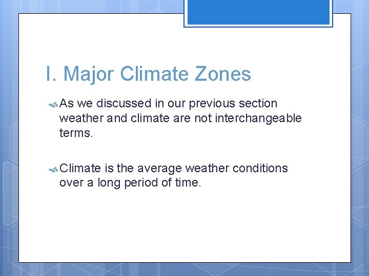 I. Major Climate Zones As we discussed in our previous section weather and climate