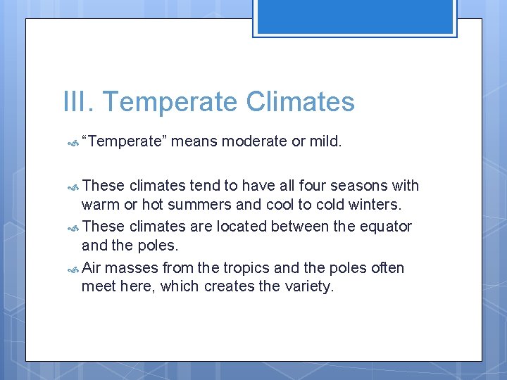 III. Temperate Climates “Temperate” These means moderate or mild. climates tend to have all