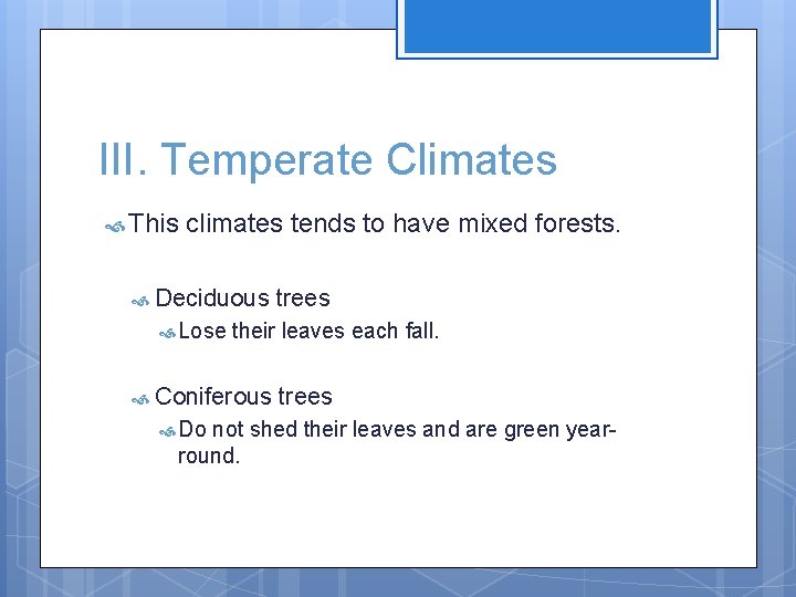 III. Temperate Climates This climates tends to have mixed forests. Deciduous Lose their leaves