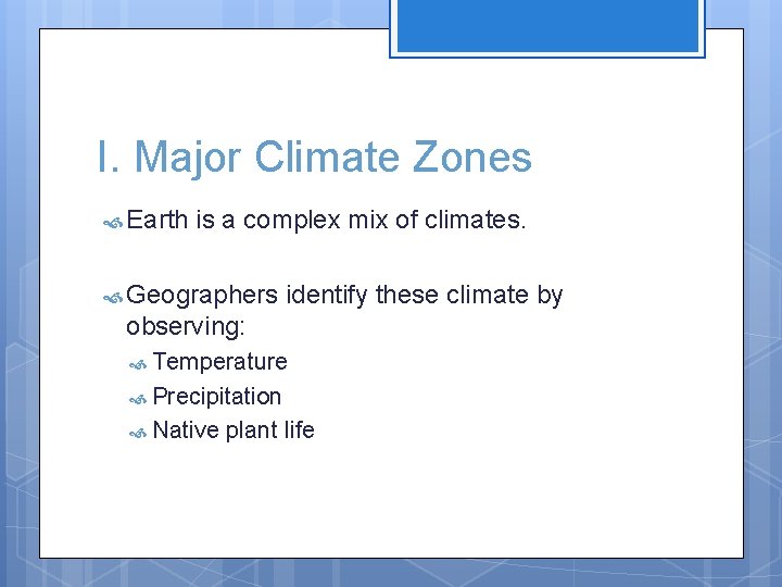 I. Major Climate Zones Earth is a complex mix of climates. Geographers identify these