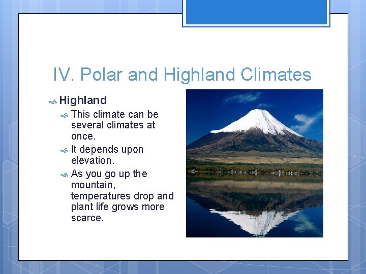 IV. Polar and Highland Climates Highland This climate can be several climates at once.