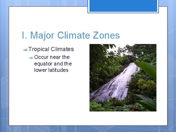 I. Major Climate Zones Tropical Occur Climates near the equator and the lower latitudes