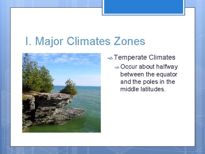 I. Major Climates Zones Temperate Occur Climates about halfway between the equator and the