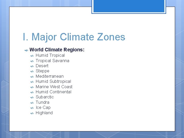 I. Major Climate Zones World Climate Regions: Humid Tropical Savanna Desert Steppe Mediterranean Humid