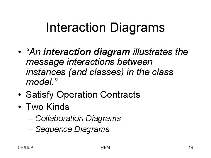 Interaction Diagrams • “An interaction diagram illustrates the message interactions between instances (and classes)