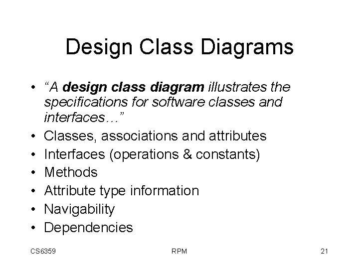 Design Class Diagrams • “A design class diagram illustrates the specifications for software classes