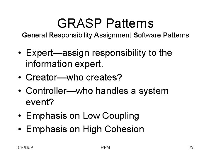 GRASP Patterns General Responsibility Assignment Software Patterns • Expert—assign responsibility to the information expert.