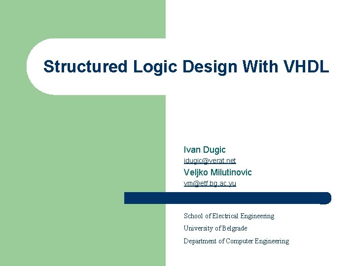 Structured Logic Design With VHDL Ivan Dugic idugic@verat. net Veljko Milutinovic vm@etf. bg. ac.