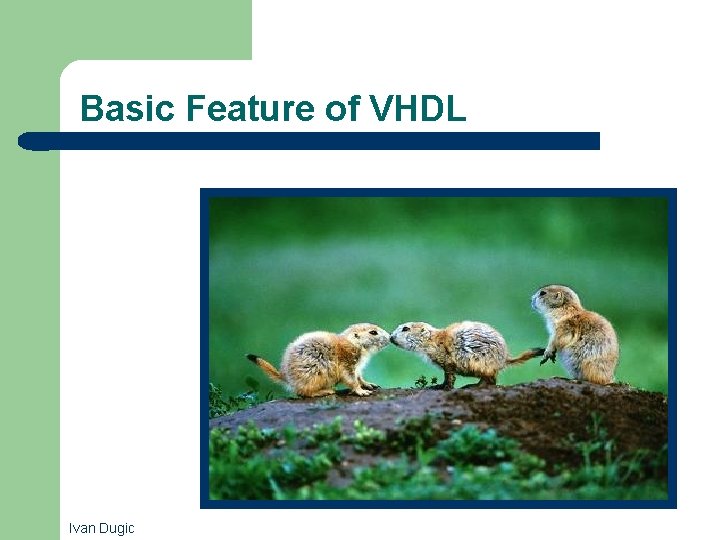 Basic Feature of VHDL Ivan Dugic 