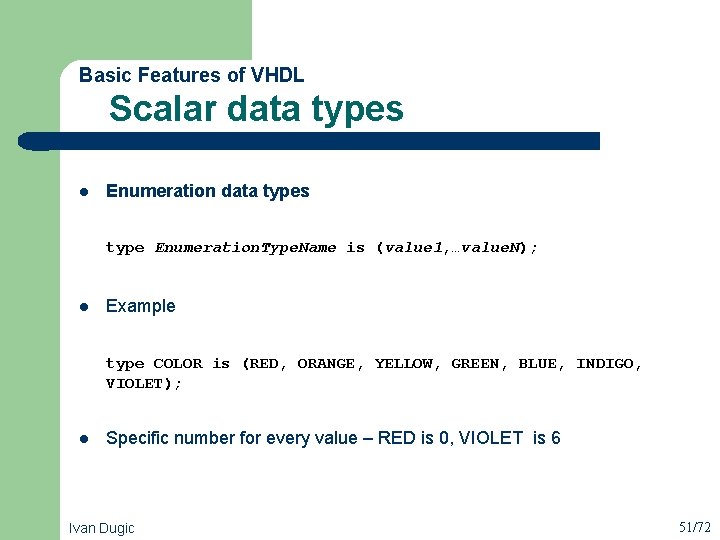  Scalar data types Basic Features of VHDL l Enumeration data types type Enumeration.