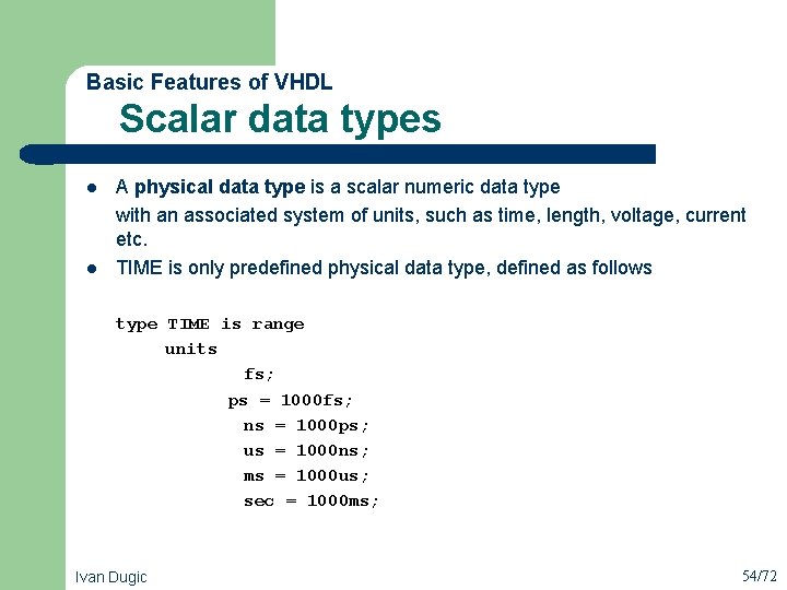  Scalar data types Basic Features of VHDL l l A physical data type
