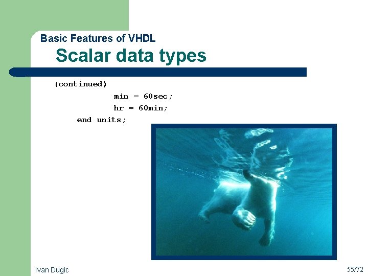  Scalar data types Basic Features of VHDL (continued) min = 60 sec; hr