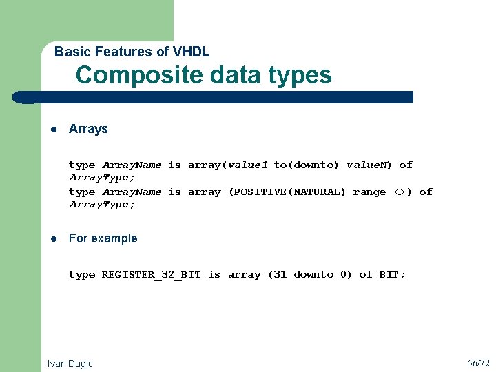  Composite data types Basic Features of VHDL l Arrays type Array. Name is