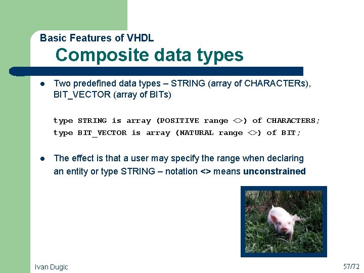  Composite data types Basic Features of VHDL l Two predefined data types –