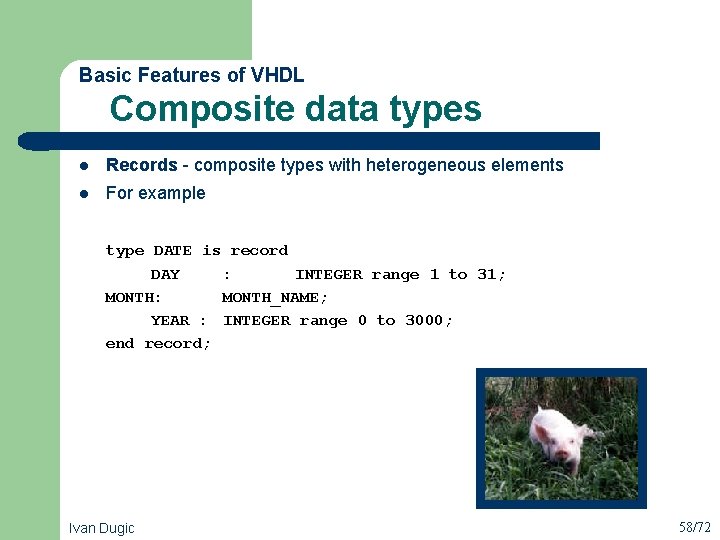  Composite data types Basic Features of VHDL l Records - composite types with