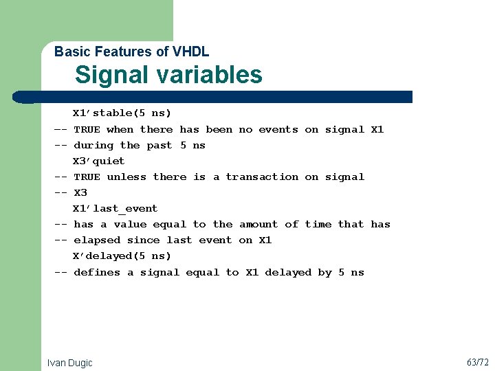  Signal variables Basic Features of VHDL X 1’stable(5 ns) –- TRUE when there