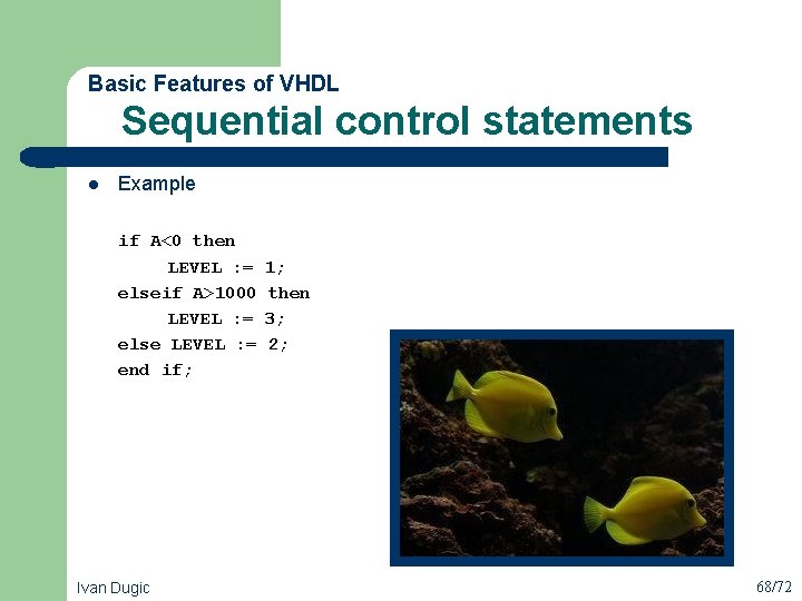  Sequential control statements Basic Features of VHDL l Example if A<0 then LEVEL