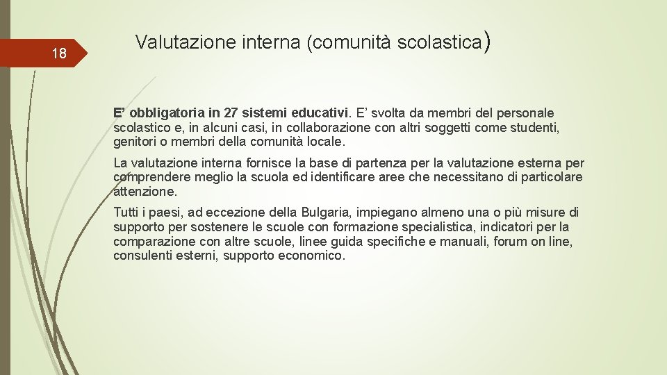 18 Valutazione interna (comunità scolastica) E’ obbligatoria in 27 sistemi educativi. E’ svolta da