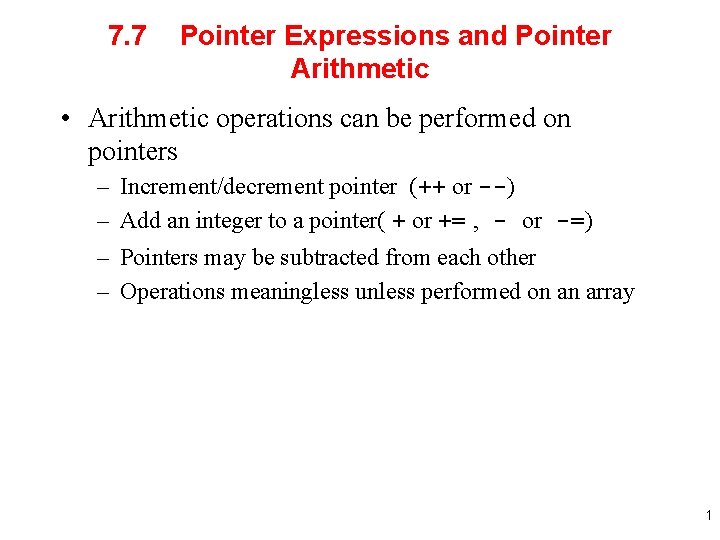 7. 7 Pointer Expressions and Pointer Arithmetic • Arithmetic operations can be performed on