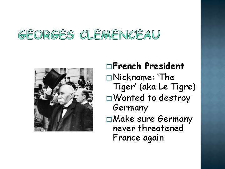 � French President � Nickname: ‘The Tiger’ (aka Le Tigre) � Wanted to destroy