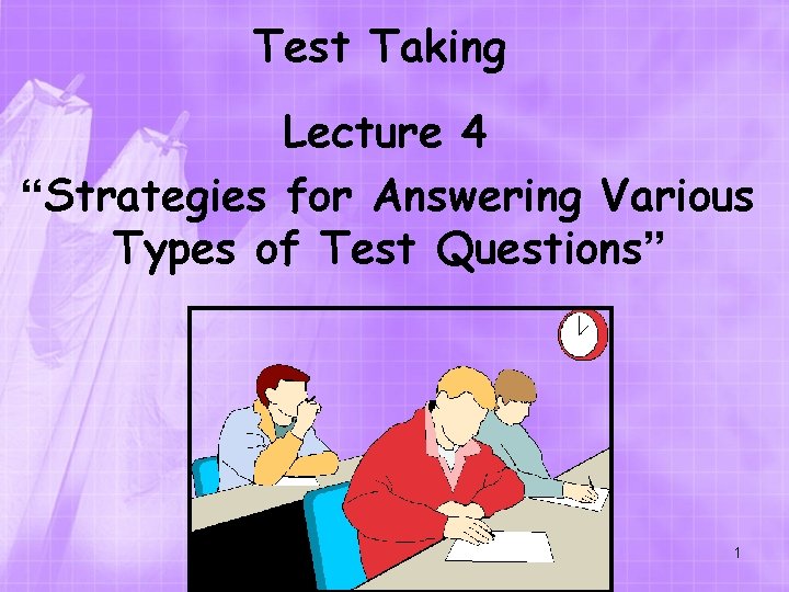 Test Taking Lecture 4 “Strategies for Answering Various Types of Test Questions” 1 