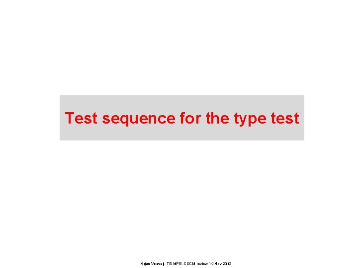 Test sequence for the type test Arjan Verweij, TE-MPE, CSCM review 14 Nov 2012