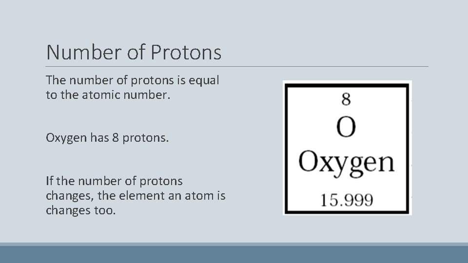 Number of Protons The number of protons is equal to the atomic number. Oxygen