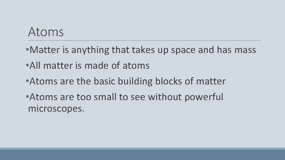 Atoms • Matter is anything that takes up space and has mass • All