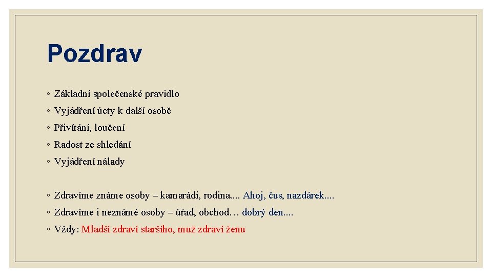 Pozdrav ◦ Základní společenské pravidlo ◦ Vyjádření úcty k další osobě ◦ Přivítání, loučení Pozdrav ◦ Základní společenské pravidlo ◦ Vyjádření úcty k další osobě ◦ Přivítání, loučení