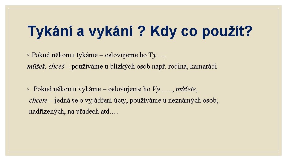 Tykání a vykání ? Kdy co použít? ◦ Pokud někomu tykáme – oslovujeme ho