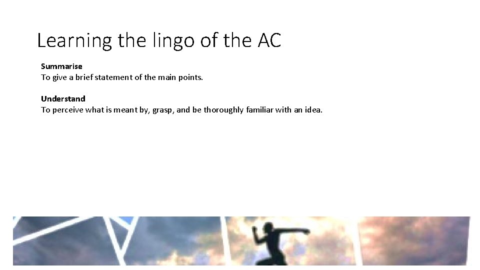 Learning the lingo of the AC Summarise To give a brief statement of the