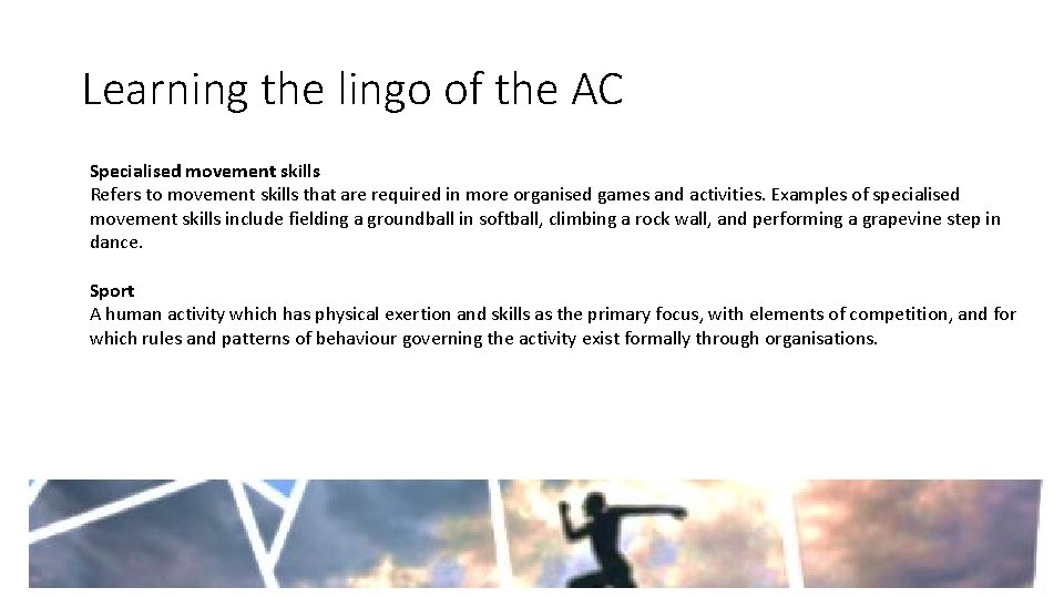 Learning the lingo of the AC Specialised movement skills Refers to movement skills that